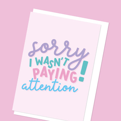 Sorry I Wasn't Paying Attention Greeting Card
