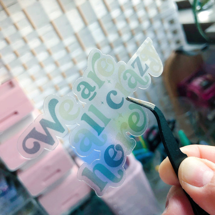We Are All Crazy Here Transparent Vinyl Sticker