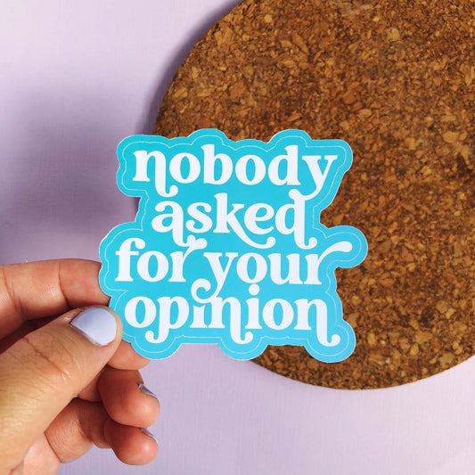 Nobody Asked For Your Opinion Sticker