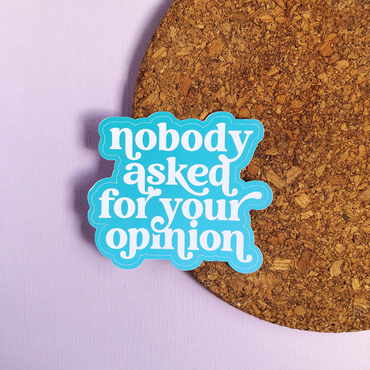 Nobody Asked For Your Opinion Sticker
