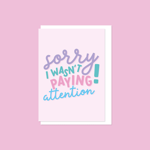 Sorry I Wasn't Paying Attention Greeting Card