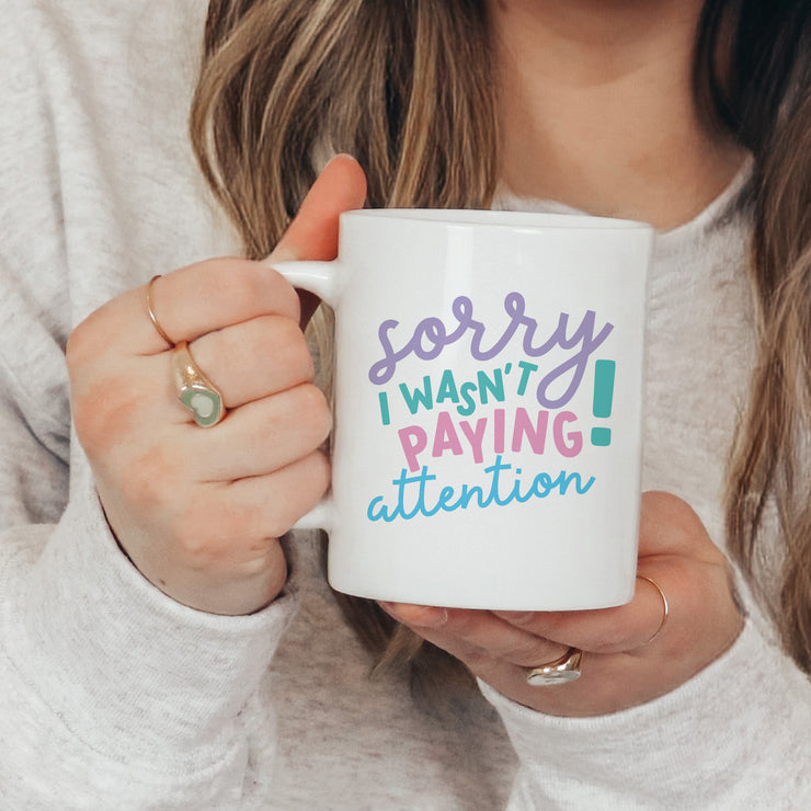 Sorry I Wasn't Paying Attention Mug